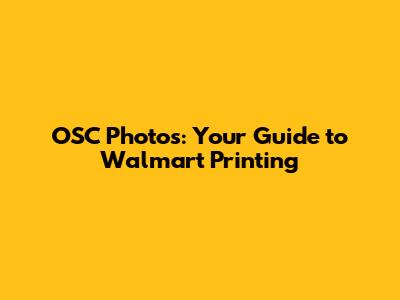 OSC Photos: Your Guide to Walmart Printing