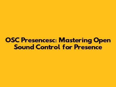 OSC Presencesc: Mastering Open Sound Control for Presence