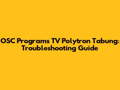 OSC Programs TV Polytron Tabung: Troubleshooting Guide