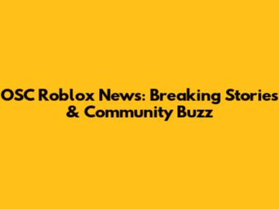 OSC Roblox News: Breaking Stories & Community Buzz