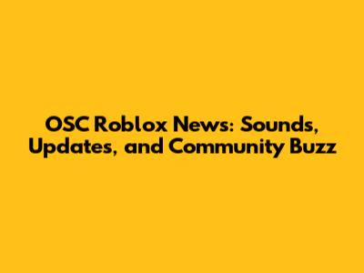 OSC Roblox News: Sounds, Updates, and Community Buzz