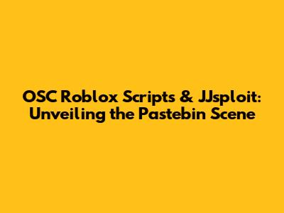 OSC Roblox Scripts & JJsploit: Unveiling the Pastebin Scene