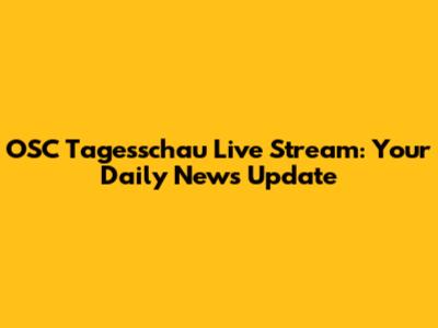 OSC Tagesschau Live Stream: Your Daily News Update