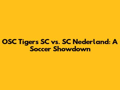 OSC Tigers SC vs. SC Nederland: A Soccer Showdown