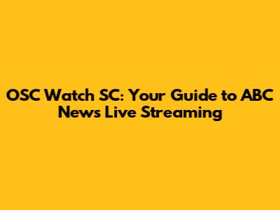 OSC Watch SC: Your Guide to ABC News Live Streaming