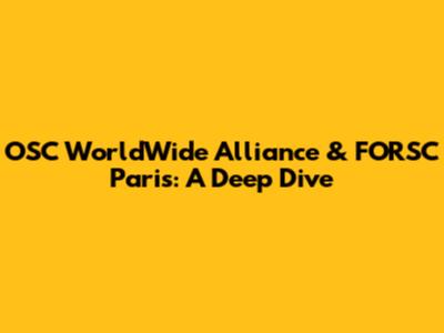 OSC WorldWide Alliance & FORSC Paris: A Deep Dive