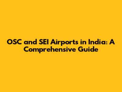 OSC and SEI Airports in India: A Comprehensive Guide