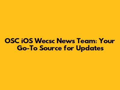 OSC iOS Wecsc News Team: Your Go-To Source for Updates