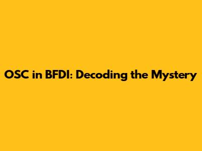 OSC in BFDI: Decoding the Mystery
