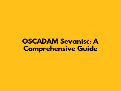 OSCADAM Sevanisc: A Comprehensive Guide