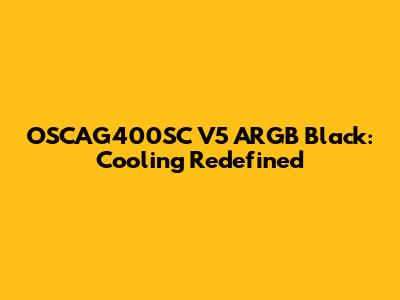 OSCAG400SC V5 ARGB Black: Cooling Redefined