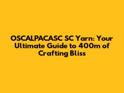 OSCALPACASC SC Yarn: Your Ultimate Guide to 400m of Crafting Bliss