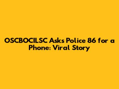 OSCBOCILSC Asks Police 86 for a Phone: Viral Story