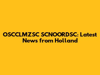 OSCCLMZSC SCNOORDSC: Latest News from Holland