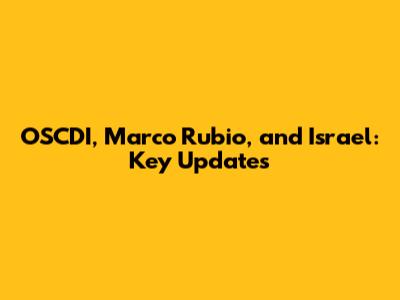 OSCDI, Marco Rubio, and Israel: Key Updates