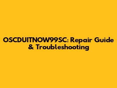 OSCDUITNOW99SC: Repair Guide & Troubleshooting