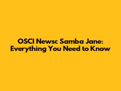 OSCI Newsc Samba Jane: Everything You Need to Know