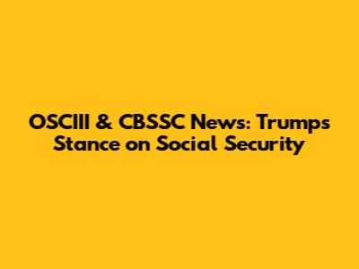 OSCIII & CBSSC News: Trump's Stance on Social Security