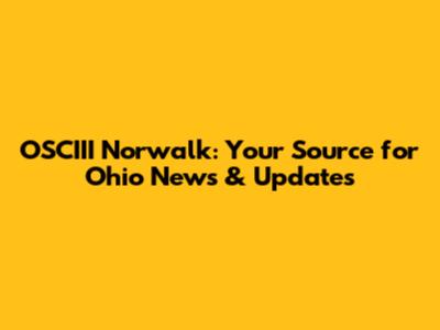 OSCIII Norwalk: Your Source for Ohio News & Updates