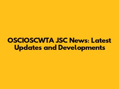 OSCIOSCWTA JSC News: Latest Updates and Developments