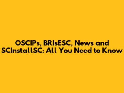 OSCIPs, BRIsESC, News and SCInstallSC: All You Need to Know