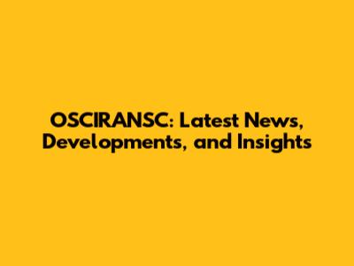 OSCIRANSC: Latest News, Developments, and Insights