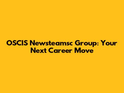 OSCIS Newsteamsc Group: Your Next Career Move