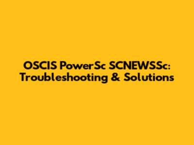 OSCIS PowerSc SCNEWSSc: Troubleshooting & Solutions