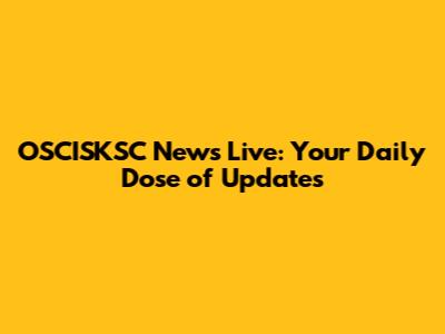 OSCISKSC News Live: Your Daily Dose of Updates