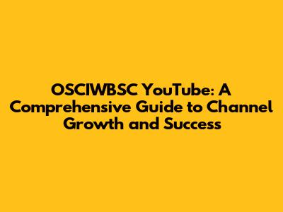OSCIWBSC YouTube: A Comprehensive Guide to Channel Growth and Success