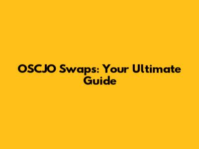 OSCJO Swaps: Your Ultimate Guide