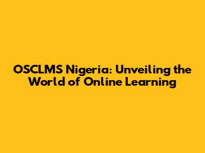 OSCLMS Nigeria: Unveiling the World of Online Learning