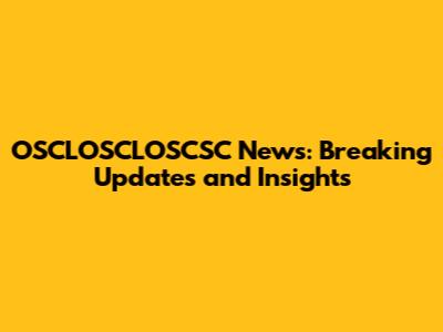OSCLOSCLOSCSC News: Breaking Updates and Insights