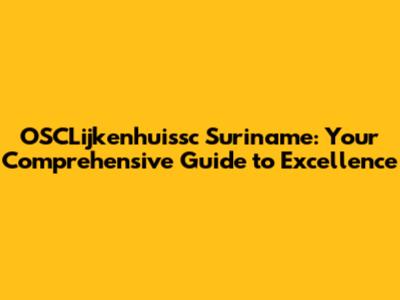 OSCLijkenhuissc Suriname: Your Comprehensive Guide to Excellence