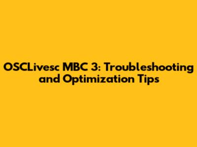 OSCLivesc MBC 3: Troubleshooting and Optimization Tips