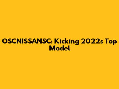 OSCNISSANSC: Kicking 2022's Top Model