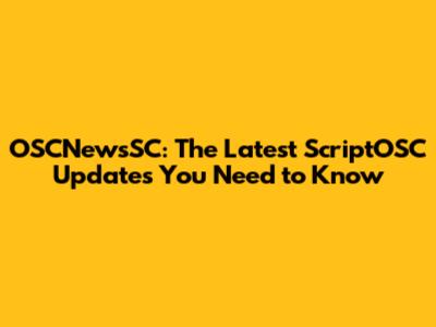 OSCNewsSC: The Latest ScriptOSC Updates You Need to Know