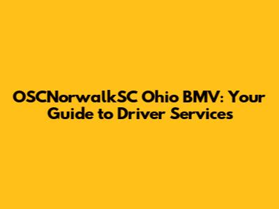OSCNorwalkSC Ohio BMV: Your Guide to Driver Services