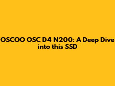 OSCOO OSC D4 N200: A Deep Dive into this SSD