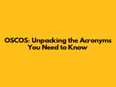 OSCOS: Unpacking the Acronyms You Need to Know