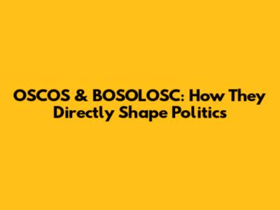 OSCOS & BOSOLOSC: How They Directly Shape Politics