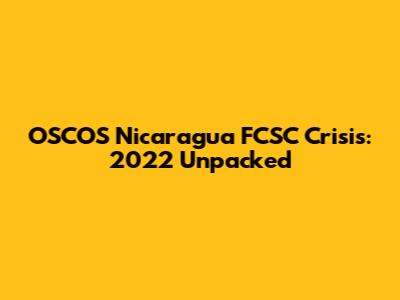 OSCOS Nicaragua FCSC Crisis: 2022 Unpacked