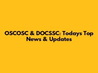 OSCOSC & DOCSSC: Today's Top News & Updates