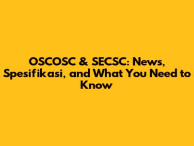 OSCOSC & SECSC: News, Spesifikasi, and What You Need to Know