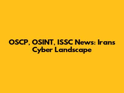 OSCP, OSINT, ISSC News: Iran's Cyber Landscape