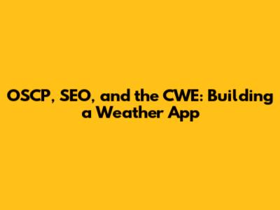 OSCP, SEO, and the CWE: Building a Weather App