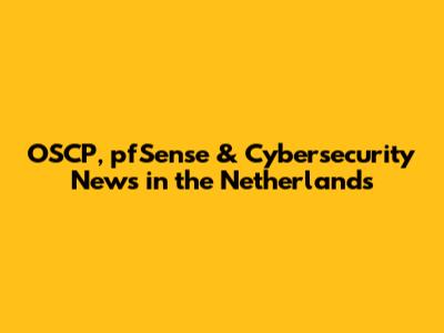 OSCP, pfSense & Cybersecurity News in the Netherlands