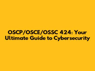 OSCP/OSCE/OSSC 424: Your Ultimate Guide to Cybersecurity