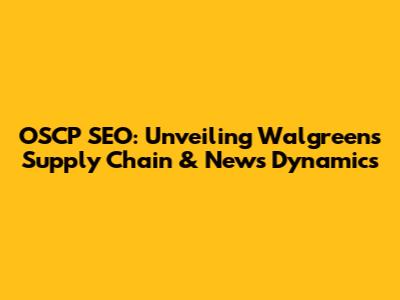 OSCP SEO: Unveiling Walgreens' Supply Chain & News Dynamics