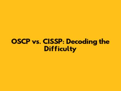 OSCP vs. CISSP: Decoding the Difficulty